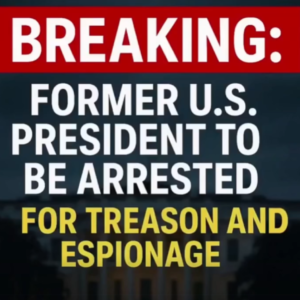 BREAKING: Former U.S. President to Be Arrested for Treason and Espionage