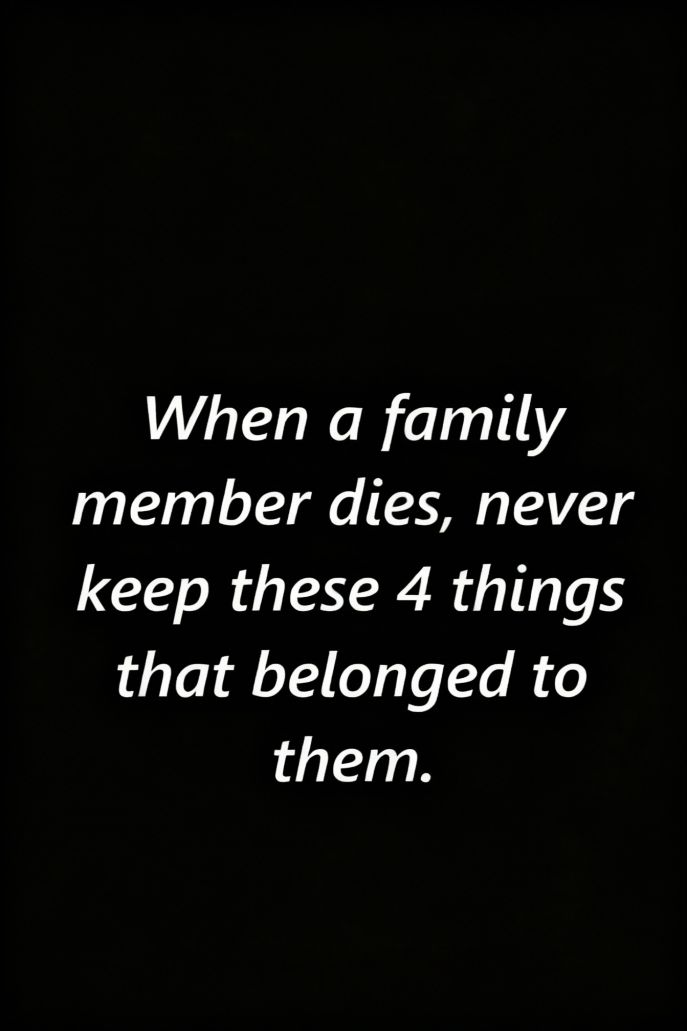Items You Should Consider Letting Go After a Loved One Passes Away!