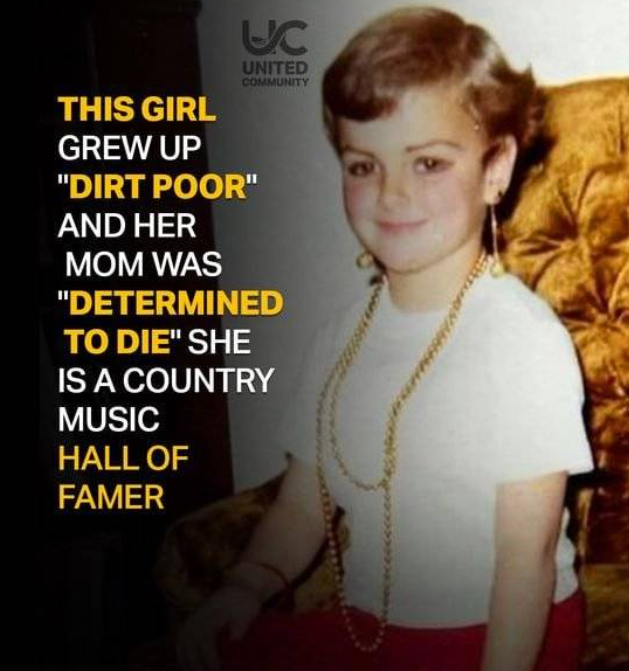 This girl is a Country Music Hall of Famer; she was raised in “dirt poverty” and her mother was “determined to die.”