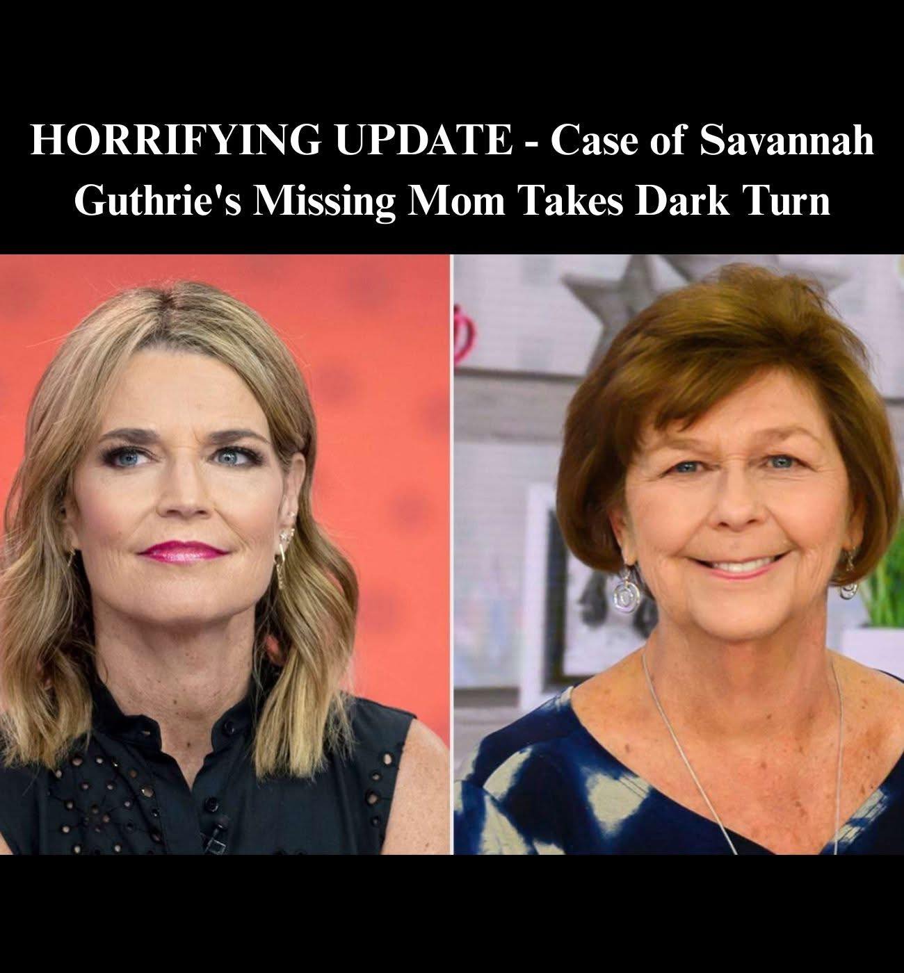 HORRIFYING UPDATE – Case of Savannah Guthrie’s Missing Mom Takes Dark Turn