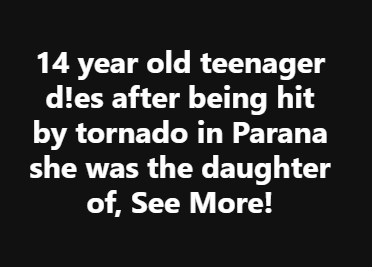 14 year old teenager d!es after being hit by tornado in Parana she was the daughter of, See More!