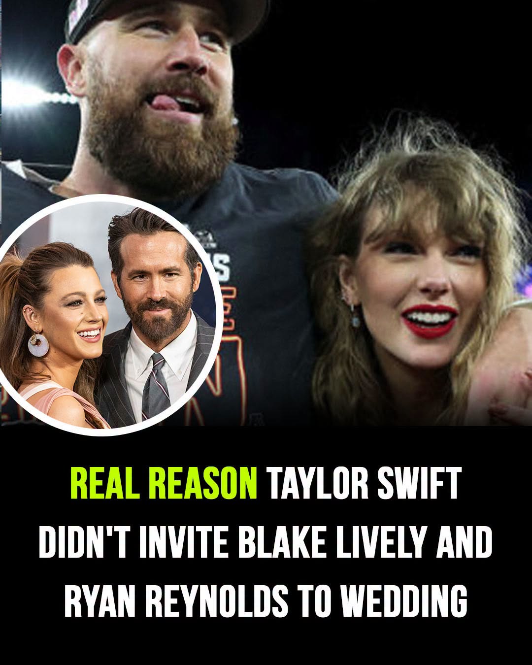 Why Taylor Swift didn’t invite Blake Lively and Ryan Reynolds to wedding