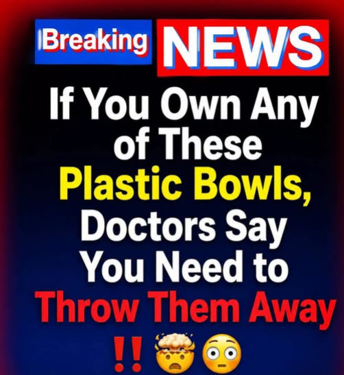 If You Own Any of These Plastic Bowls, Doctors Say You Need to Throw Them Away